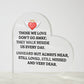Those We Love | Memorial and Remembrance Heart Shaped Acrylic Plaque